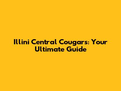 Illini Central Cougars: Your Ultimate Guide