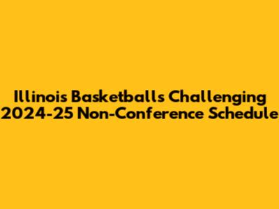 Illinois Basketball's Challenging 2024-25 Non-Conference Schedule