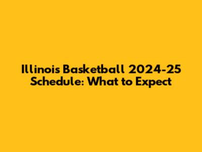 Illinois Basketball 2024-25 Schedule: What to Expect