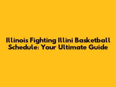 Illinois Fighting Illini Basketball Schedule: Your Ultimate Guide