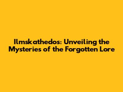 Ilmskathedos: Unveiling the Mysteries of the Forgotten Lore