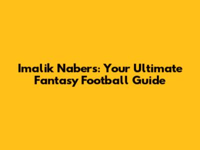 Imalik Nabers: Your Ultimate Fantasy Football Guide