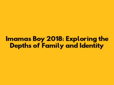 Imama's Boy 2018: Exploring the Depths of Family and Identity