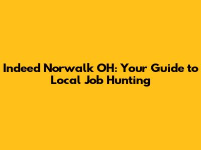 Indeed Norwalk OH: Your Guide to Local Job Hunting