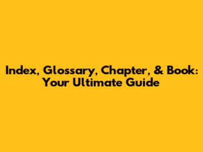 Index, Glossary, Chapter, & Book: Your Ultimate Guide