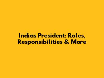 India's President: Roles, Responsibilities & More