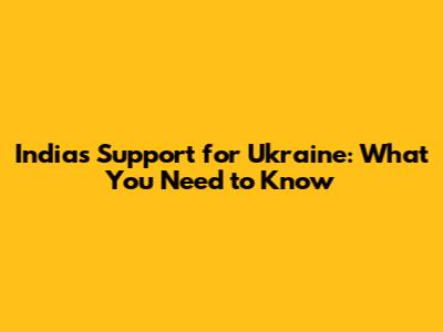 India's Support for Ukraine: What You Need to Know