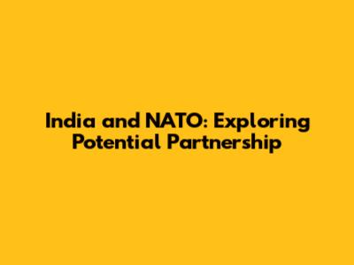 India and NATO: Exploring Potential Partnership