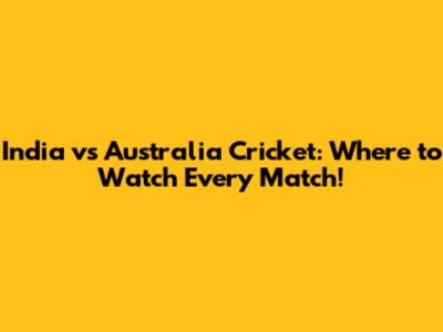 India vs Australia Cricket: Where to Watch Every Match!