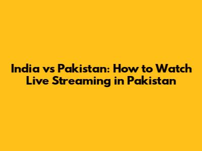 India vs Pakistan: How to Watch Live Streaming in Pakistan
