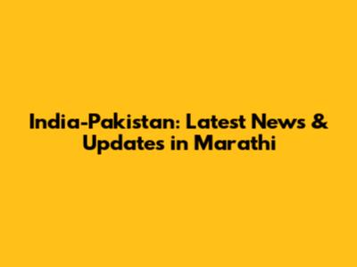 India-Pakistan: Latest News & Updates in Marathi