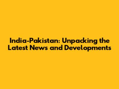India-Pakistan: Unpacking the Latest News and Developments