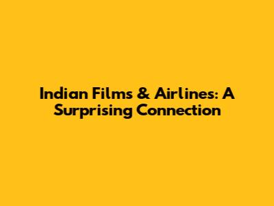 Indian Films & Airlines: A Surprising Connection