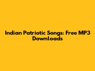 Indian Patriotic Songs: Free MP3 Downloads