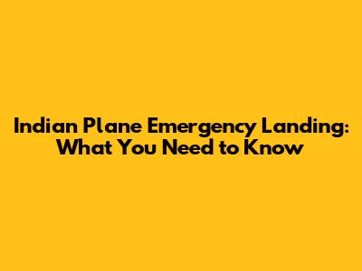 Indian Plane Emergency Landing: What You Need to Know
