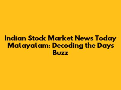Indian Stock Market News Today Malayalam: Decoding the Day's Buzz