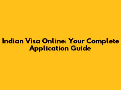 Indian Visa Online: Your Complete Application Guide