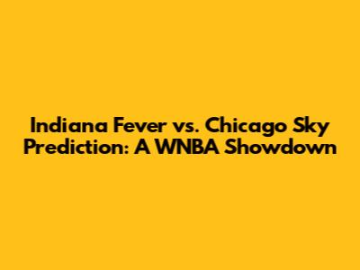 Indiana Fever vs. Chicago Sky Prediction: A WNBA Showdown