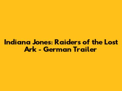 Indiana Jones: Raiders of the Lost Ark - German Trailer