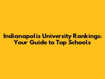 Indianapolis University Rankings: Your Guide to Top Schools