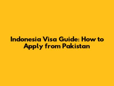 Indonesia Visa Guide: How to Apply from Pakistan