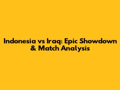 Indonesia vs Iraq: Epic Showdown & Match Analysis