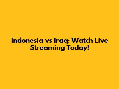 Indonesia vs Iraq: Watch Live Streaming Today!