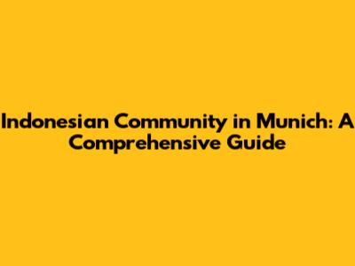 Indonesian Community in Munich: A Comprehensive Guide