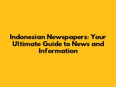 Indonesian Newspapers: Your Ultimate Guide to News and Information