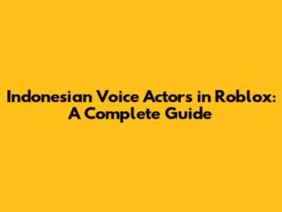 Indonesian Voice Actors in Roblox: A Complete Guide
