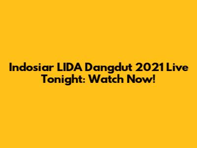 Indosiar LIDA Dangdut 2021 Live Tonight: Watch Now!