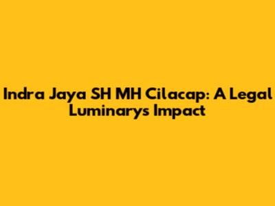 Indra Jaya SH MH Cilacap: A Legal Luminary's Impact