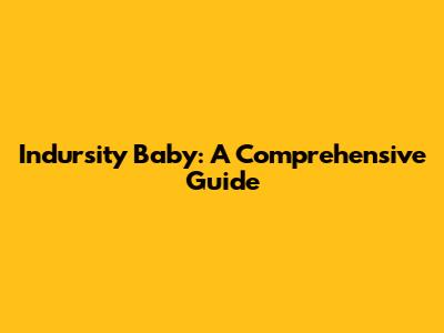 Indursity Baby: A Comprehensive Guide