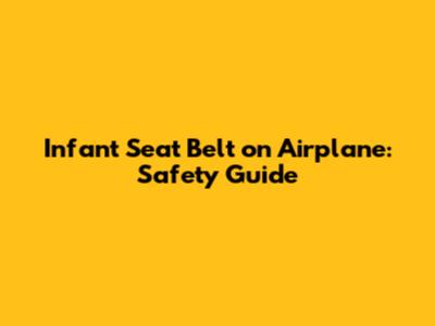 Infant Seat Belt on Airplane: Safety Guide