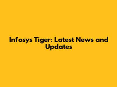 Infosys Tiger: Latest News and Updates