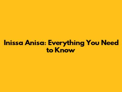 Inissa Anisa: Everything You Need to Know