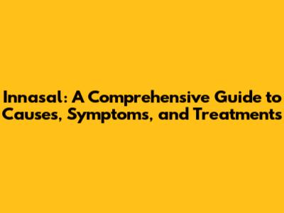 Innasal: A Comprehensive Guide to Causes, Symptoms, and Treatments