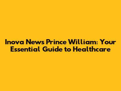 Inova News Prince William: Your Essential Guide to Healthcare