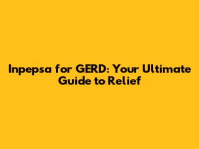 Inpepsa for GERD: Your Ultimate Guide to Relief