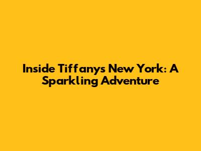 Inside Tiffany's New York: A Sparkling Adventure