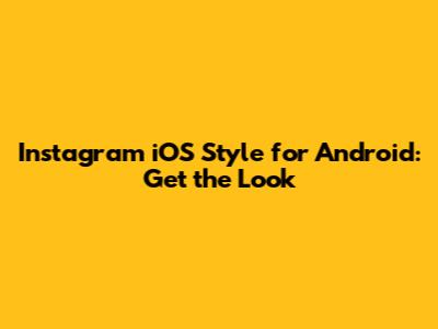Instagram iOS Style for Android: Get the Look