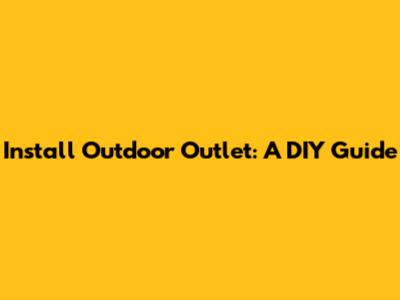 Install Outdoor Outlet: A DIY Guide