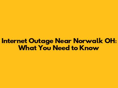 Internet Outage Near Norwalk OH: What You Need to Know
