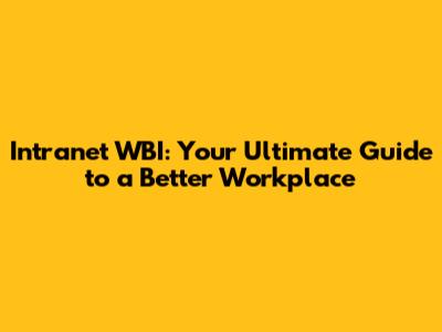 Intranet WBI: Your Ultimate Guide to a Better Workplace