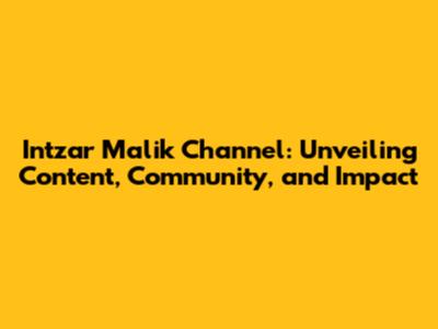 Intzar Malik Channel: Unveiling Content, Community, and Impact