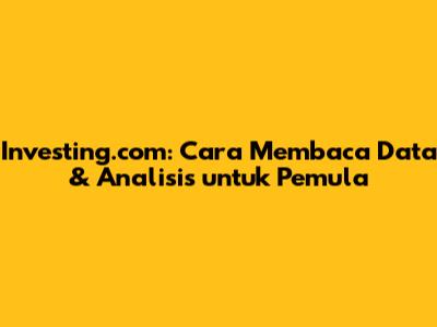 Investing.com: Cara Membaca Data & Analisis untuk Pemula
