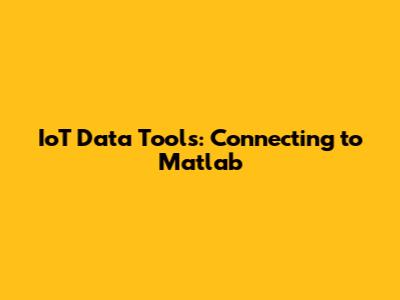 IoT Data Tools: Connecting to Matlab