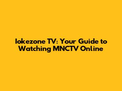 Iokezone TV: Your Guide to Watching MNCTV Online