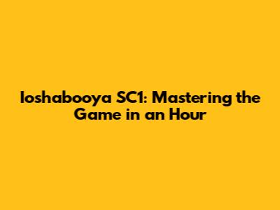Ioshabooya SC1: Mastering the Game in an Hour