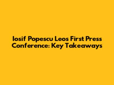 Iosif Popescu Leo's First Press Conference: Key Takeaways